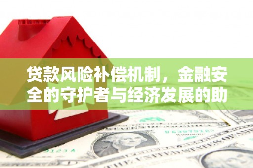 城区贷款风险补偿机制,金融安全的守护者与经济发展的助推器 城区贷款风险补偿机制,金融安全的守护者与经济发展的助推器