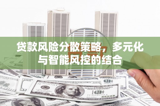 城区贷款风险分散策略，多元化与智能风控的结合