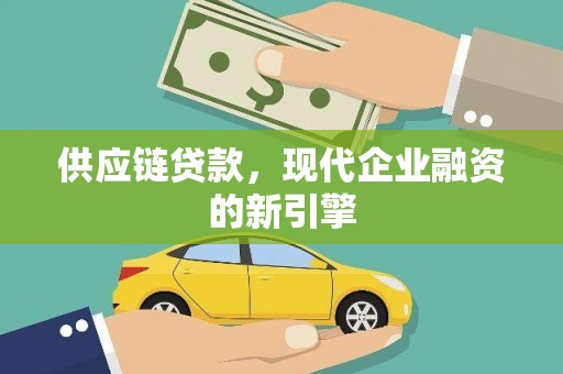 城区供应链贷款，现代企业融资的新引擎