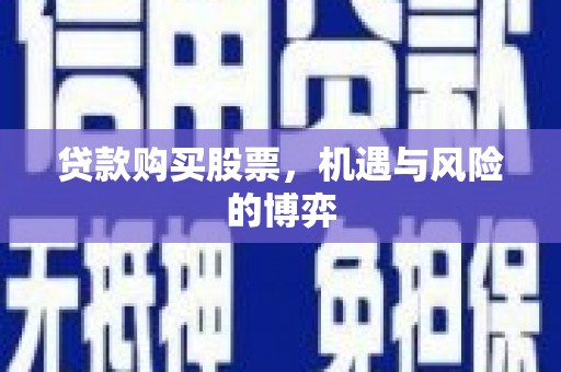 城区贷款购买股票，机遇与风险的博弈