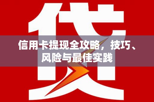 城区信用卡提现全攻略，技巧、风险与最佳实践