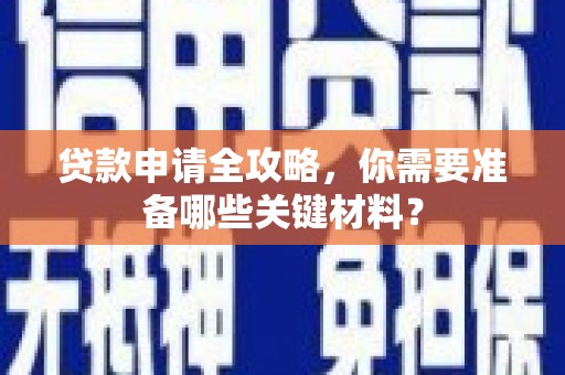 城区贷款申请全攻略，你需要准备哪些关键材料？
