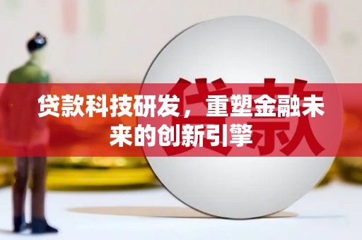 城区贷款科技研发，重塑金融未来的创新引擎