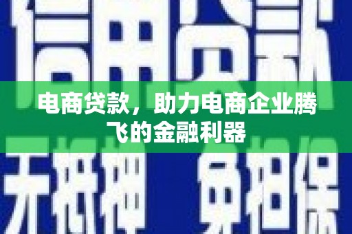 城区电商贷款，助力电商企业腾飞的金融利器