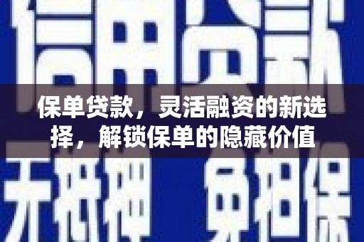 城区保单贷款，灵活融资的新选择，解锁保单的隐藏价值