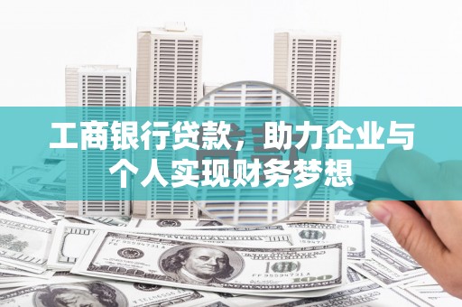 城区工商银行贷款，助力企业与个人实现财务梦想