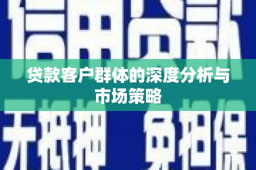 城区贷款客户群体的深度分析与市场策略