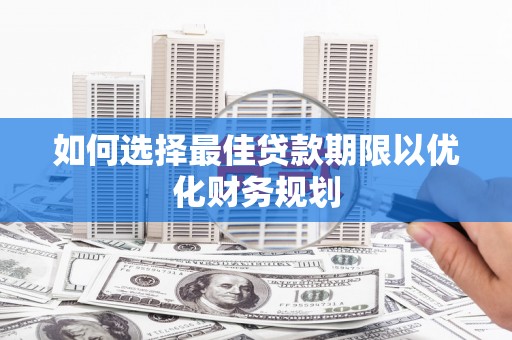 城区如何选择最佳贷款期限以优化财务规划