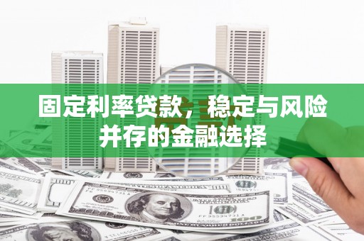 城区固定利率贷款，稳定与风险并存的金融选择