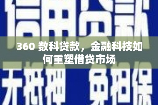 城区360 数科贷款，金融科技如何重塑借贷市场