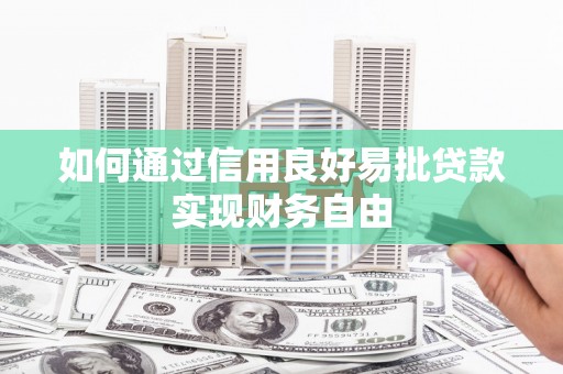 城区如何通过信用良好易批贷款实现财务自由