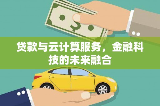 城区贷款与云计算服务，金融科技的未来融合