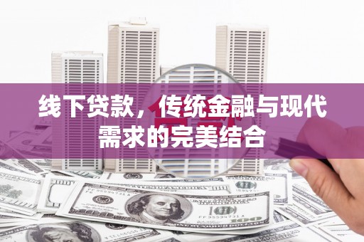 城区线下贷款，传统金融与现代需求的完美结合