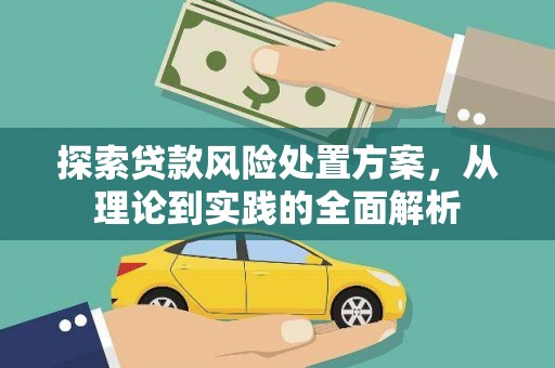 城区探索贷款风险处置方案，从理论到实践的全面解析