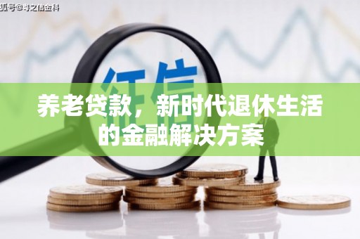 城区养老贷款，新时代退休生活的金融解决方案