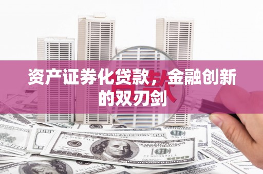 城区资产证券化贷款，金融创新的双刃剑