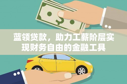 城区蓝领贷款，助力工薪阶层实现财务自由的金融工具
