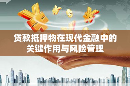 城区贷款抵押物在现代金融中的关键作用与风险管理