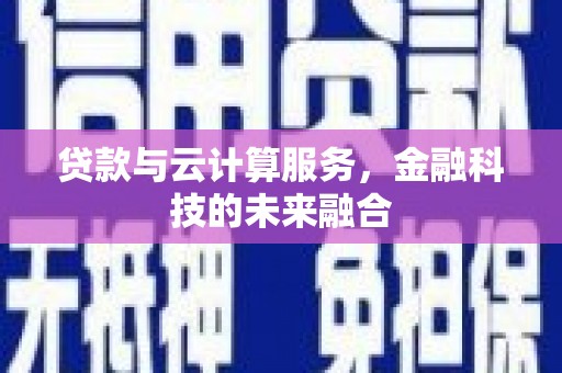 城区贷款与云计算服务，金融科技的未来融合