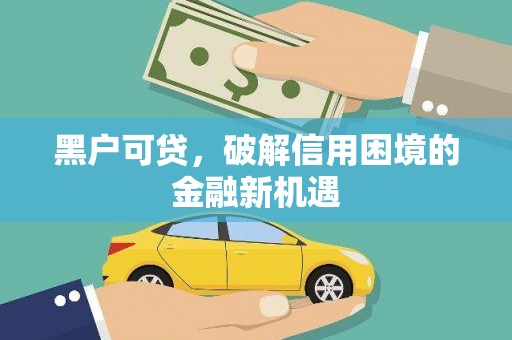 城区黑户可贷，破解信用困境的金融新机遇