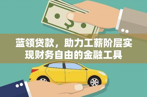 城区蓝领贷款，助力工薪阶层实现财务自由的金融工具