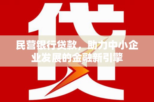 城区民营银行贷款，助力中小企业发展的金融新引擎