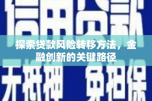 城区探索贷款风险转移方法，金融创新的关键路径