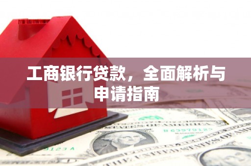 城区工商银行贷款，全面解析与申请指南