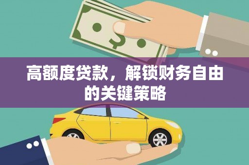城区高额度贷款，解锁财务自由的关键策略